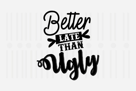 Better Late Than Ugly Mother's Day SVG Graphics for Crafts