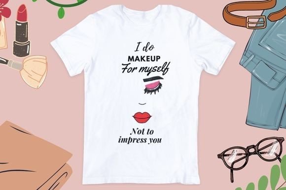 I Do Makeup for Myself Not to Impress U - Graphics for Crafts