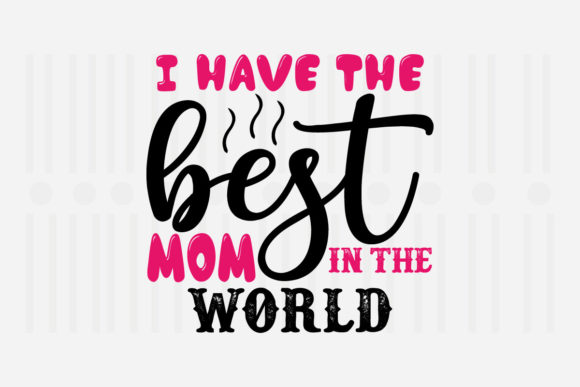 I Have the Best Mom SVG for Mother's Day