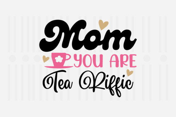 Mom You Are Tea Riffic Mother's Day SVG Graphics for Crafts
