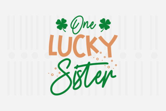 One Lucky Sister St. Patrick’s SVG for Crafts and Graphics